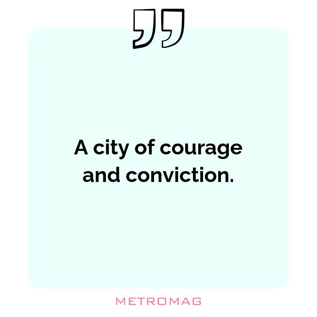 A city of courage and conviction.