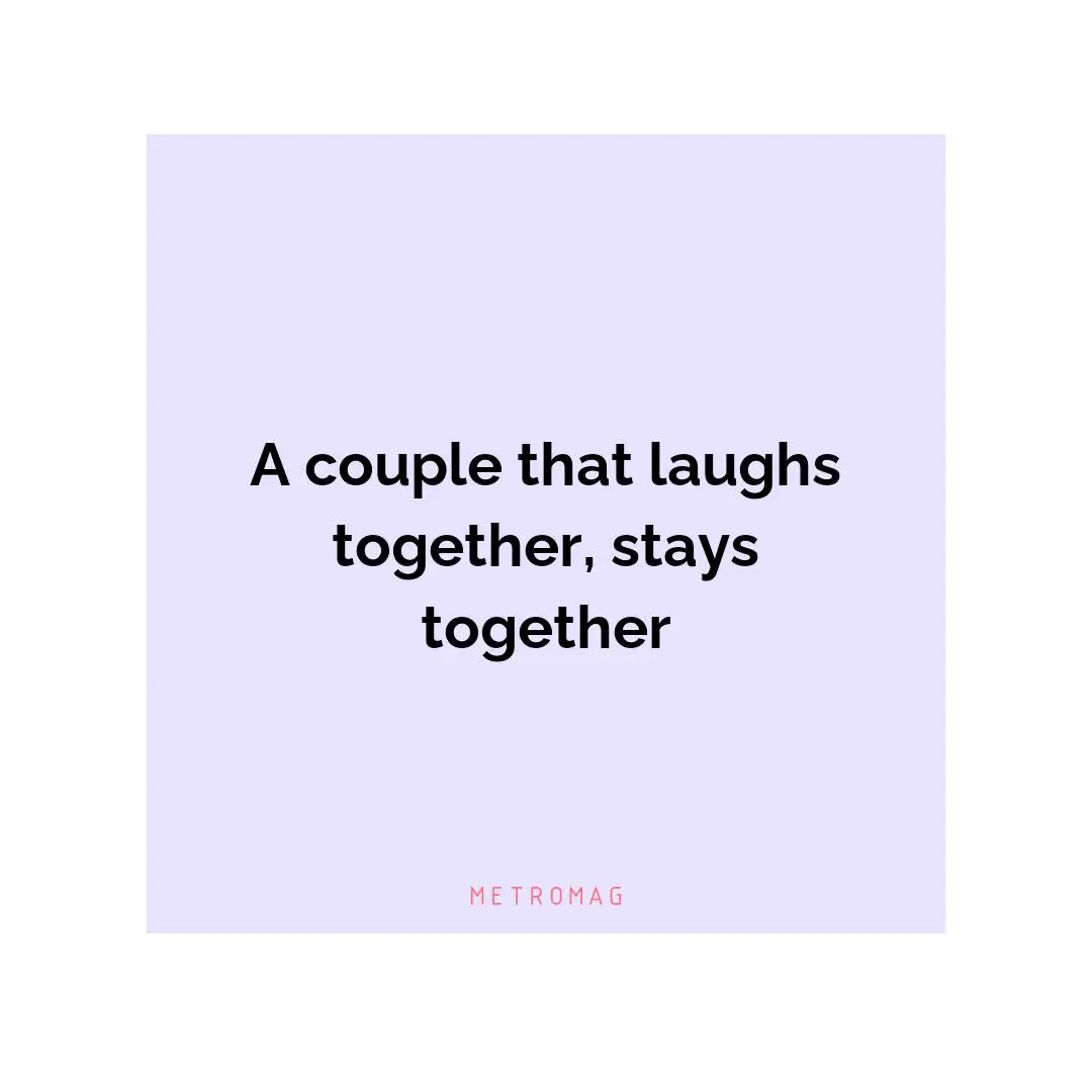 A couple that laughs together, stays together
