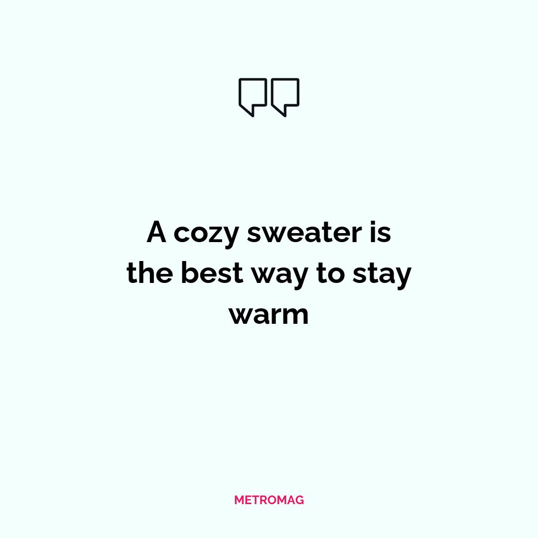 A cozy sweater is the best way to stay warm
