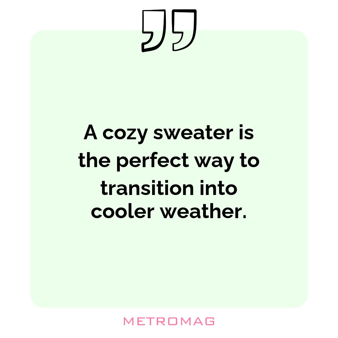 A cozy sweater is the perfect way to transition into cooler weather.