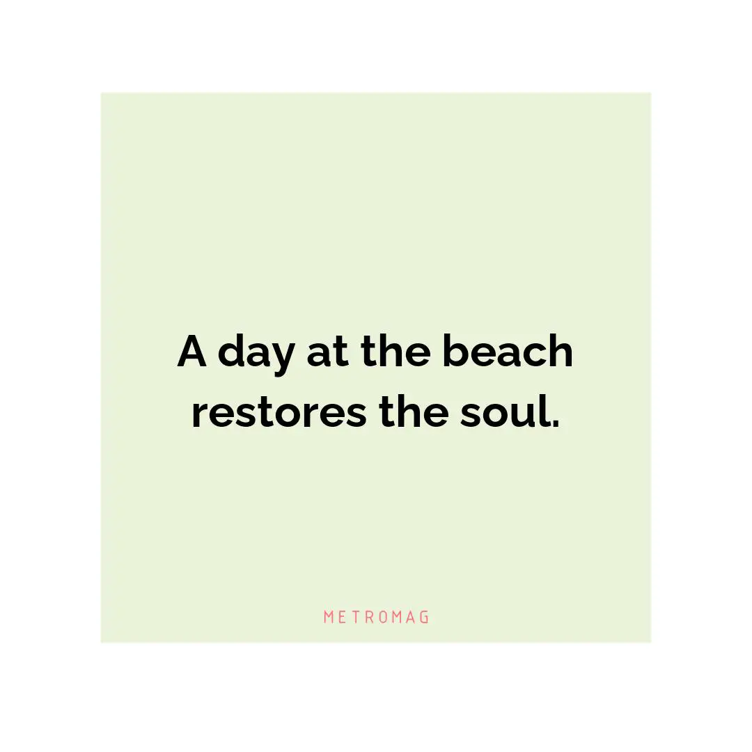 A day at the beach restores the soul.