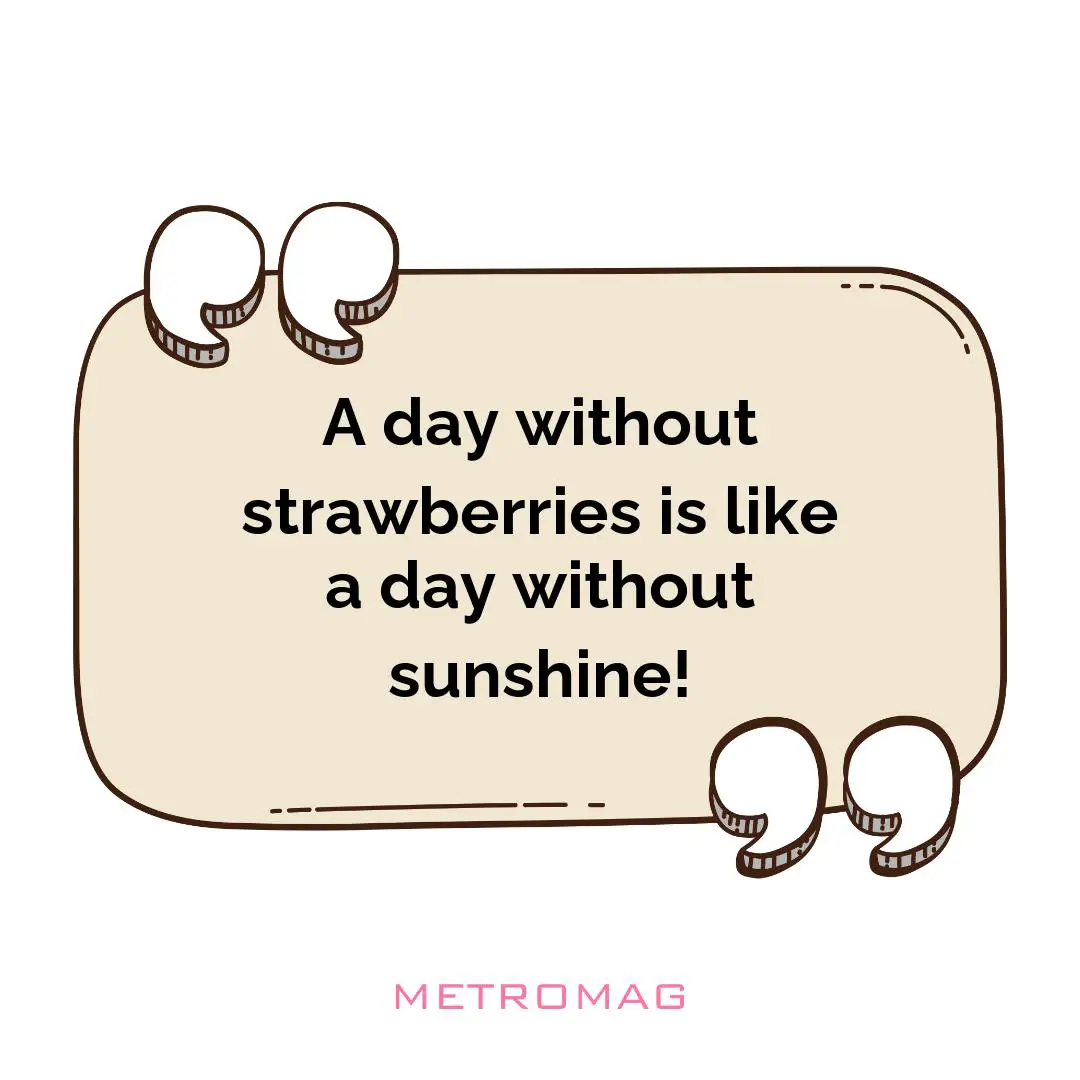 A day without strawberries is like a day without sunshine!