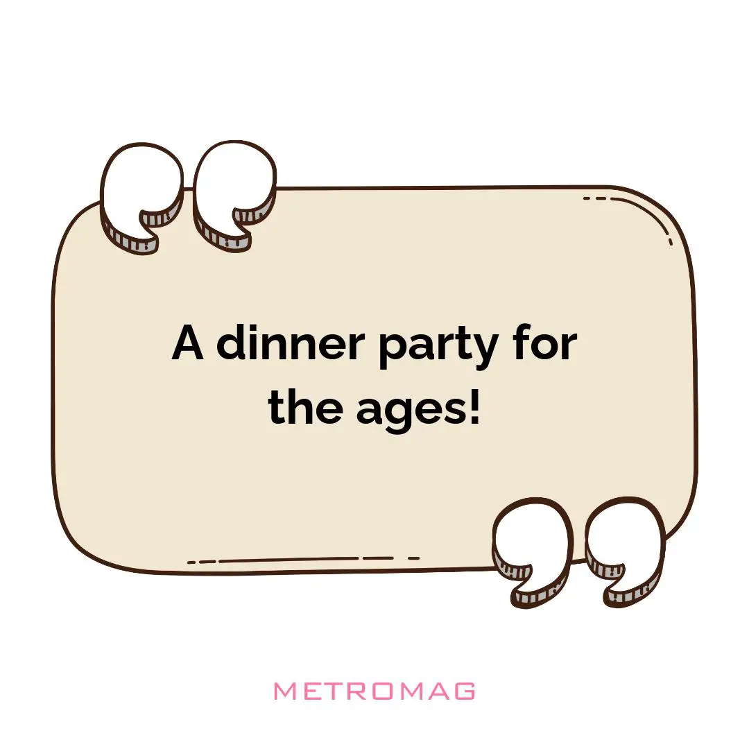 A dinner party for the ages!