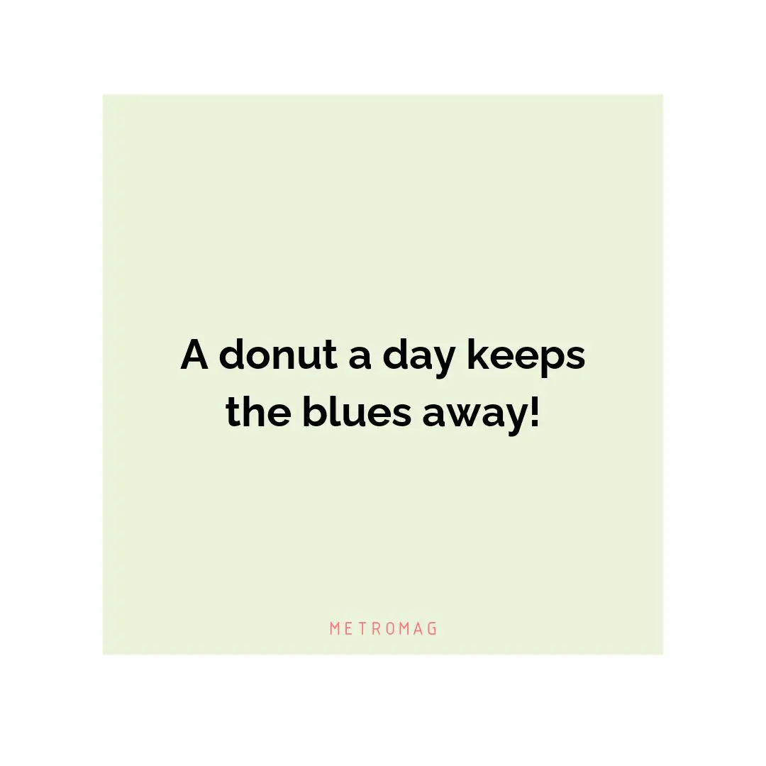 A donut a day keeps the blues away!