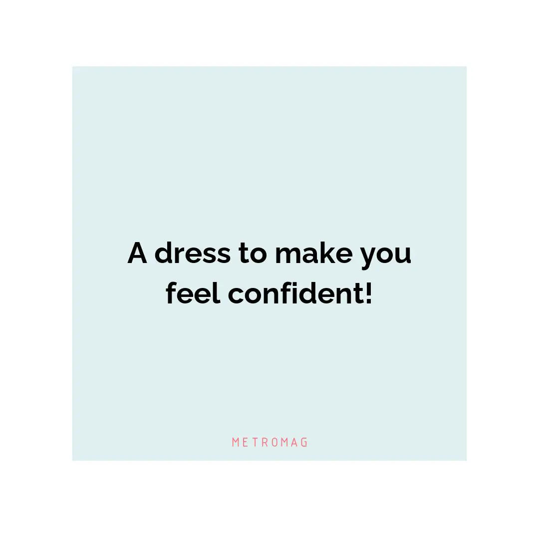 A dress to make you feel confident!