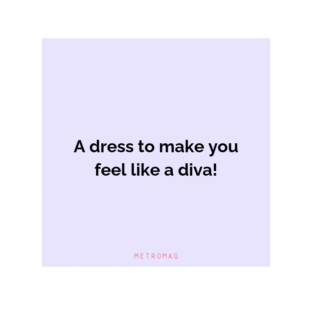 A dress to make you feel like a diva!