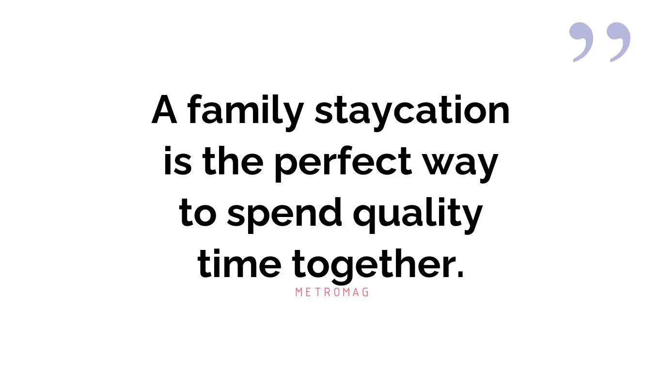 A family staycation is the perfect way to spend quality time together.