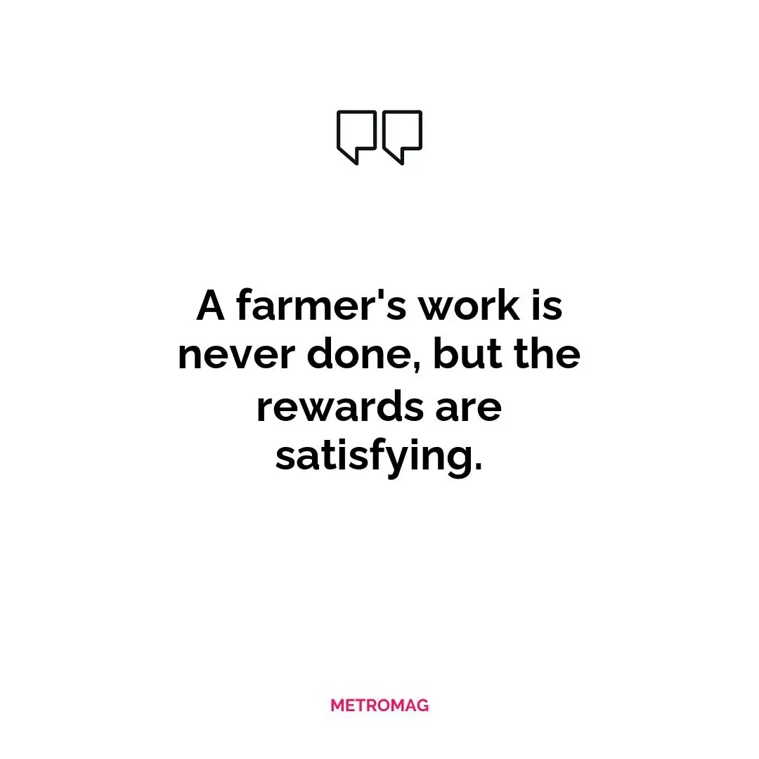 A farmer's work is never done, but the rewards are satisfying.