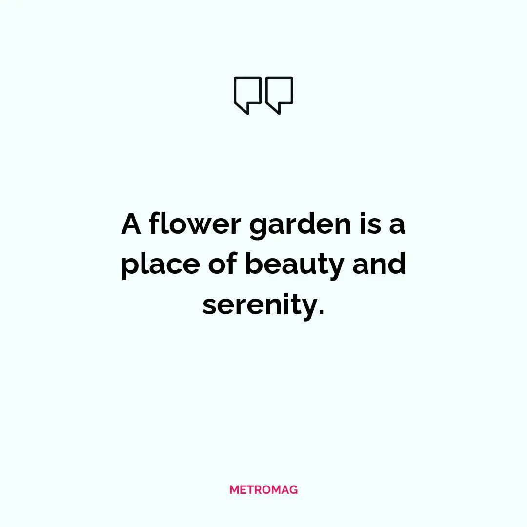 A flower garden is a place of beauty and serenity.