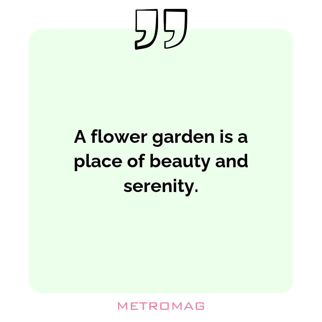 A flower garden is a place of beauty and serenity.