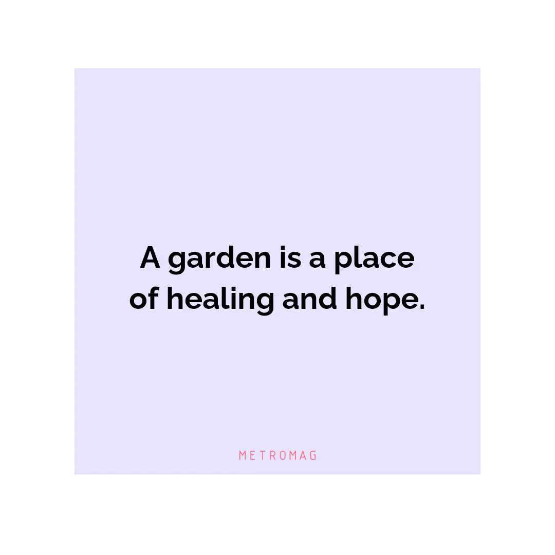 A garden is a place of healing and hope.