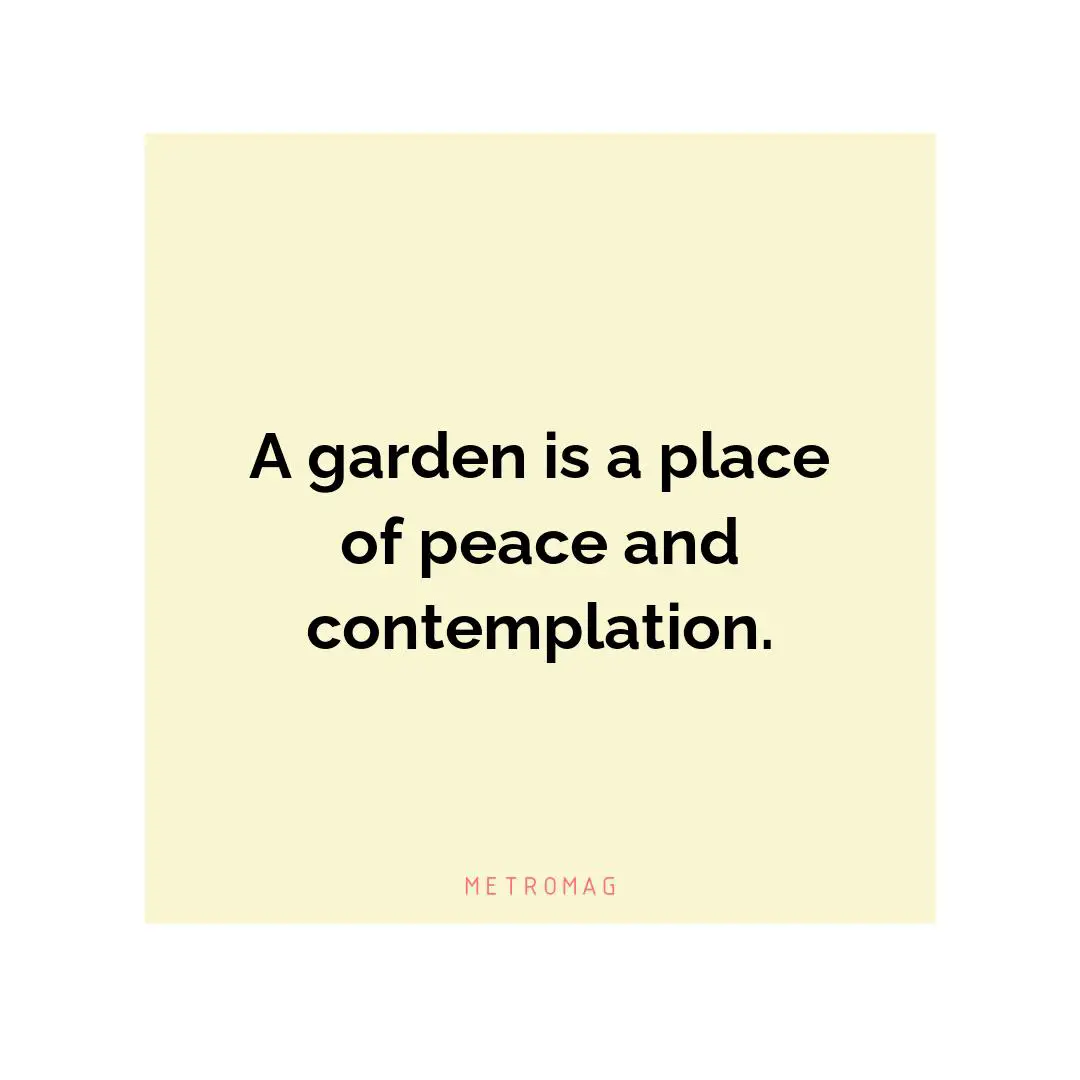 A garden is a place of peace and contemplation.