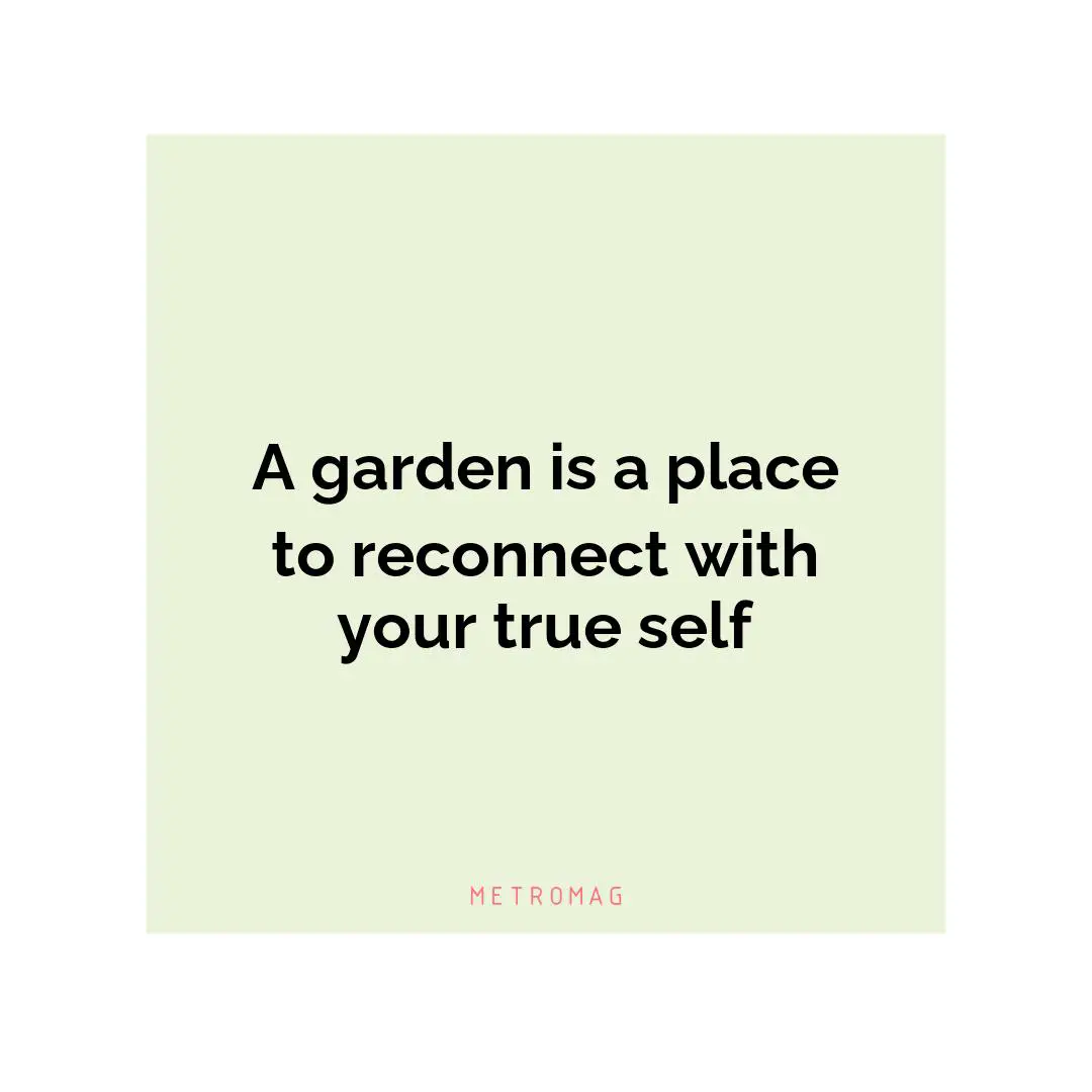 A garden is a place to reconnect with your true self