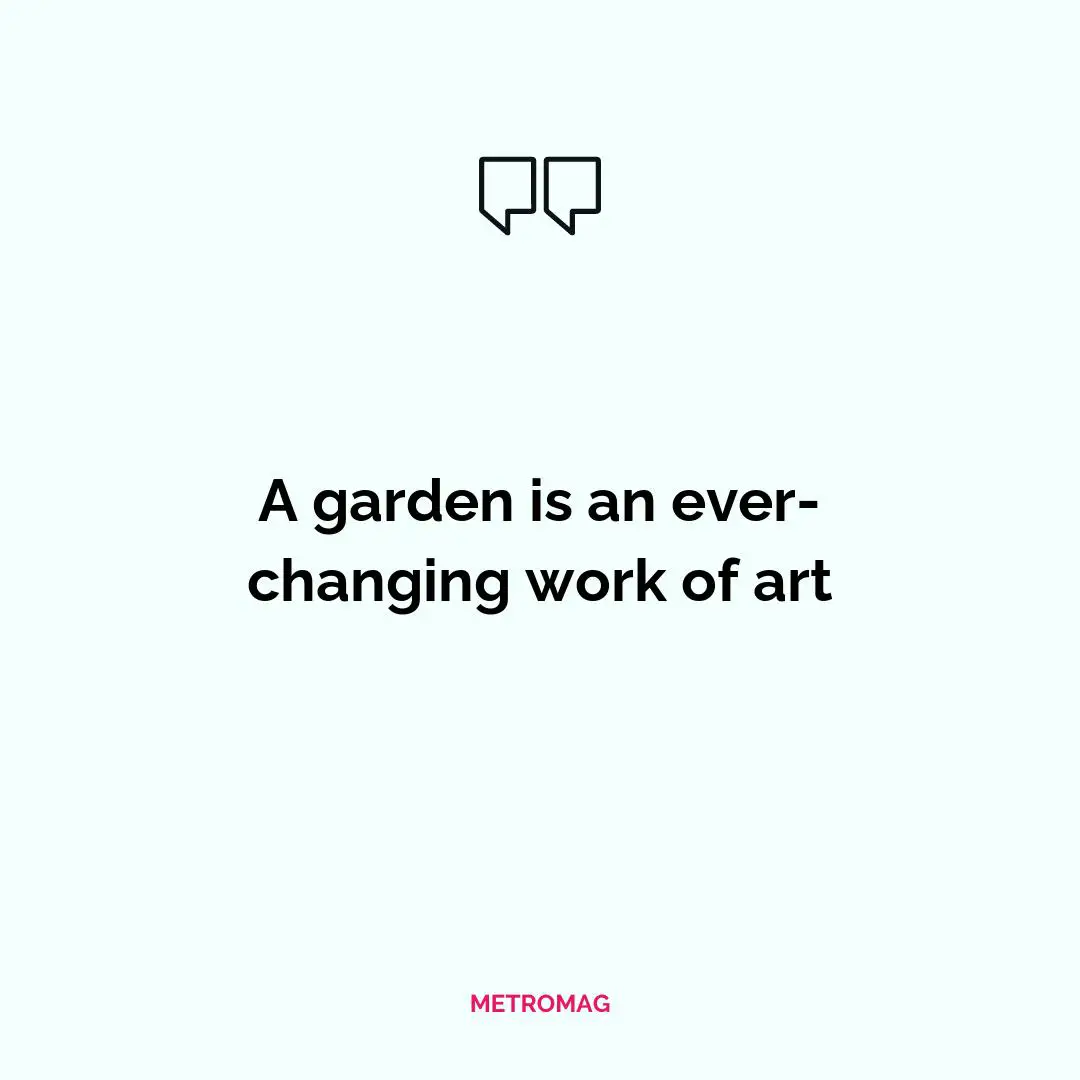A garden is an ever-changing work of art