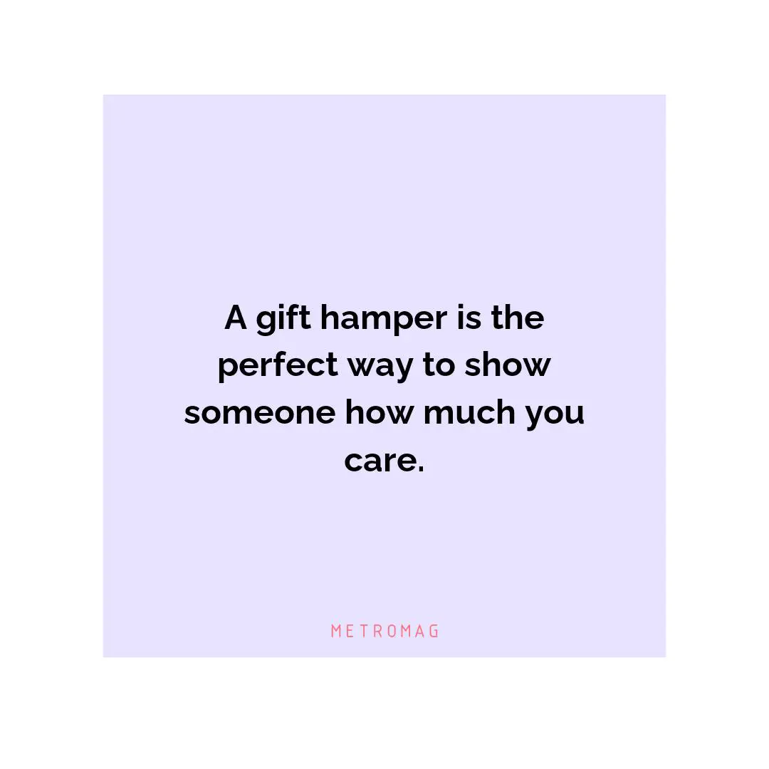 A gift hamper is the perfect way to show someone how much you care.