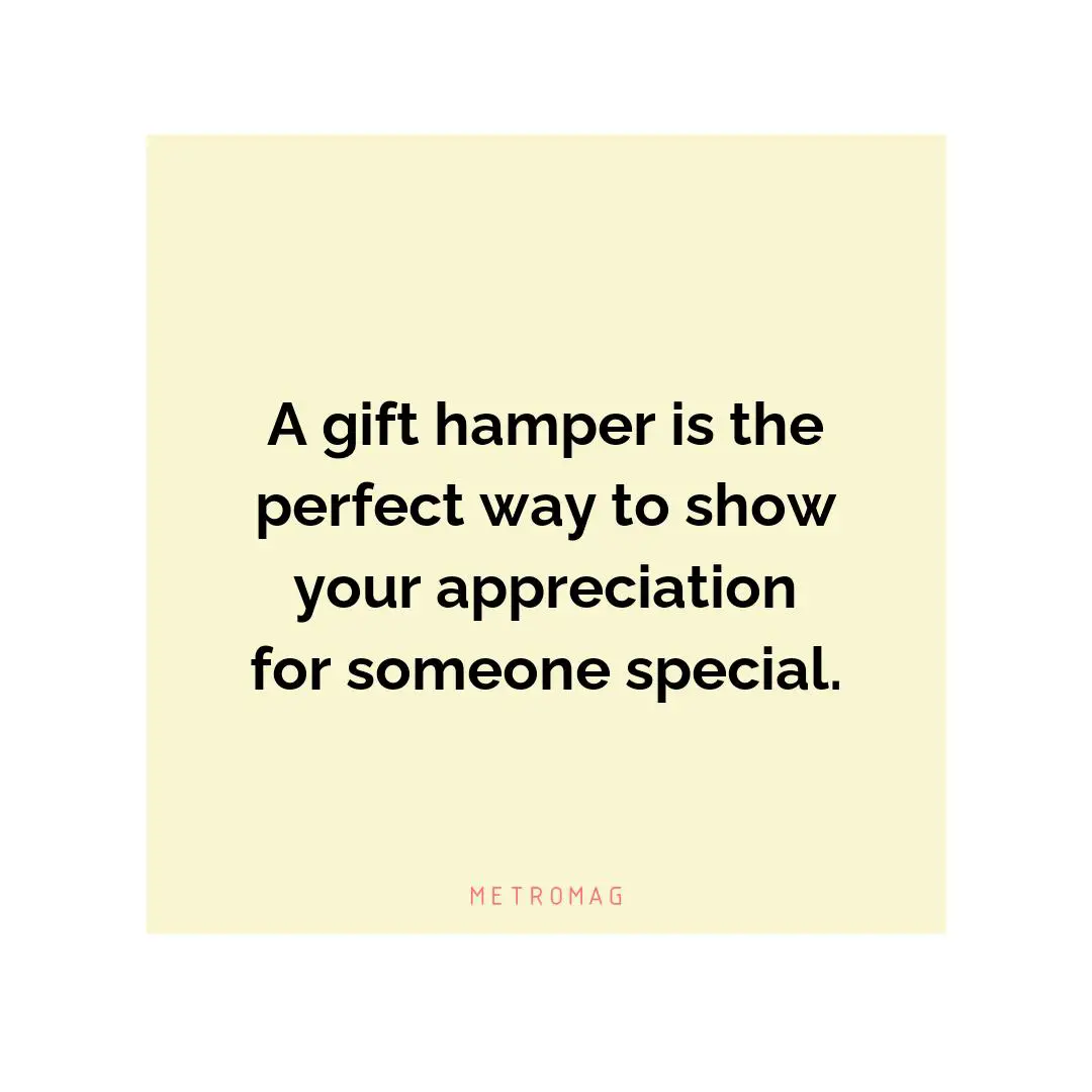 A gift hamper is the perfect way to show your appreciation for someone special.