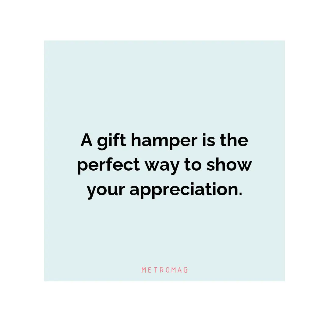 A gift hamper is the perfect way to show your appreciation.
