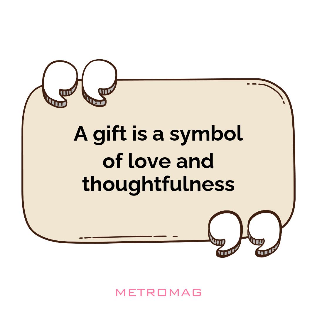 A gift is a symbol of love and thoughtfulness