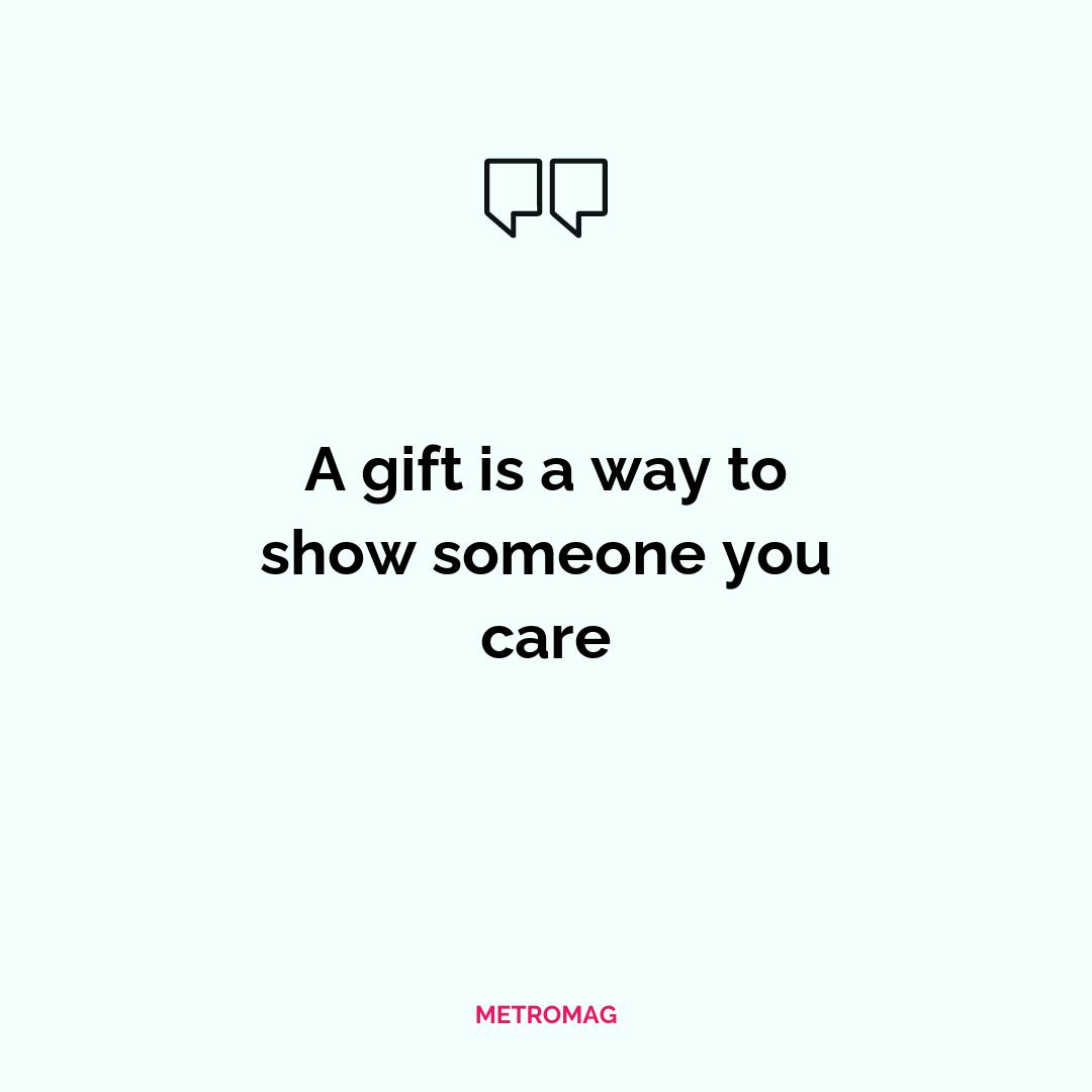 A gift is a way to show someone you care