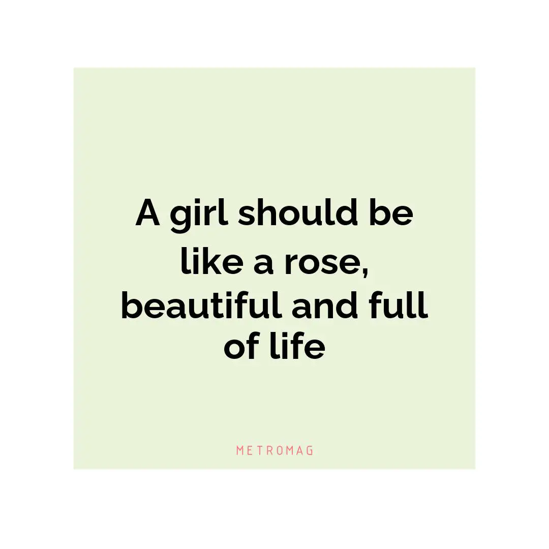 A girl should be like a rose, beautiful and full of life