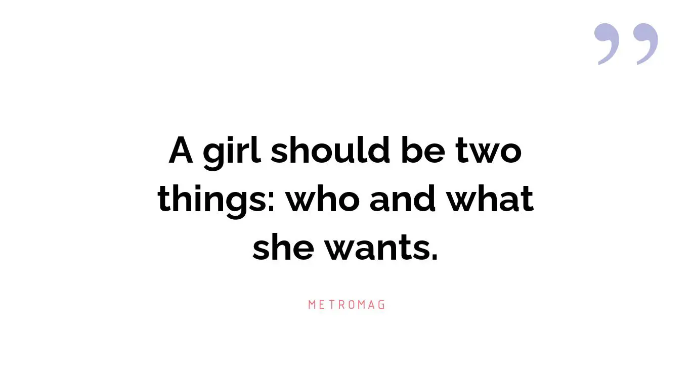 A girl should be two things: who and what she wants.