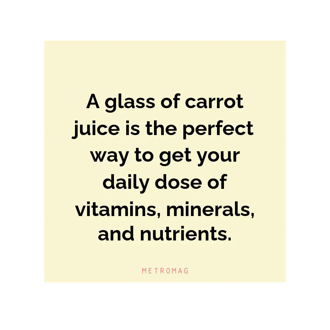A glass of carrot juice is the perfect way to get your daily dose of vitamins, minerals, and nutrients.