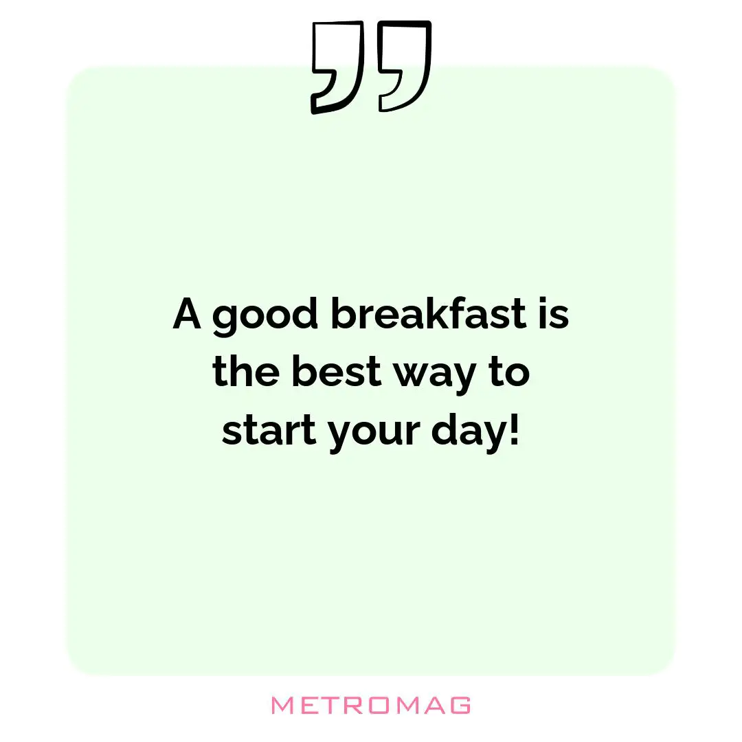 A good breakfast is the best way to start your day!