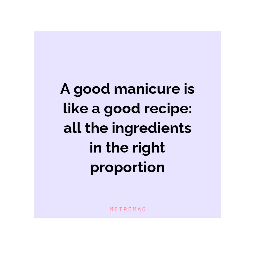 A good manicure is like a good recipe: all the ingredients in the right proportion