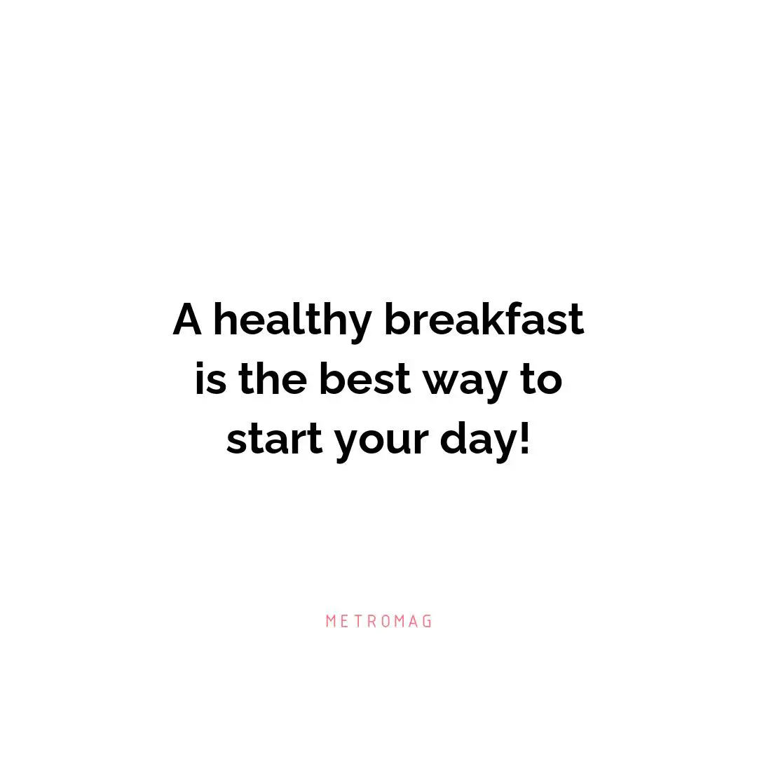 A healthy breakfast is the best way to start your day!