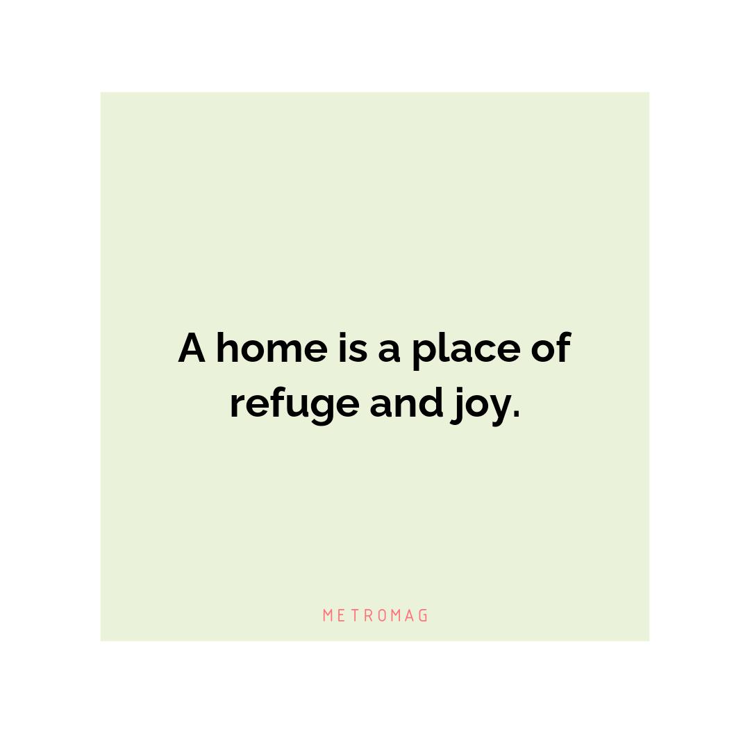 A home is a place of refuge and joy.