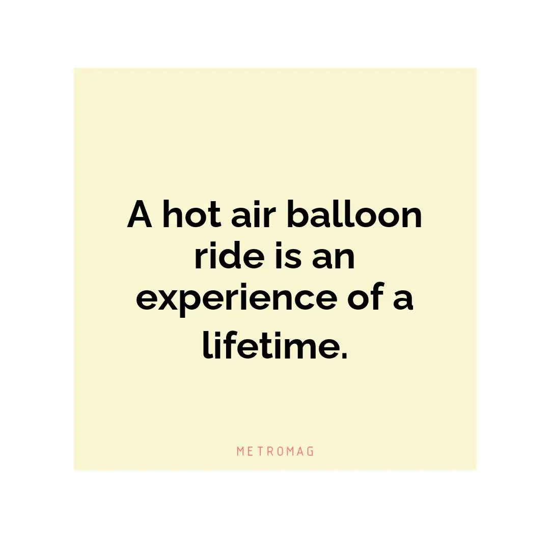 A hot air balloon ride is an experience of a lifetime.