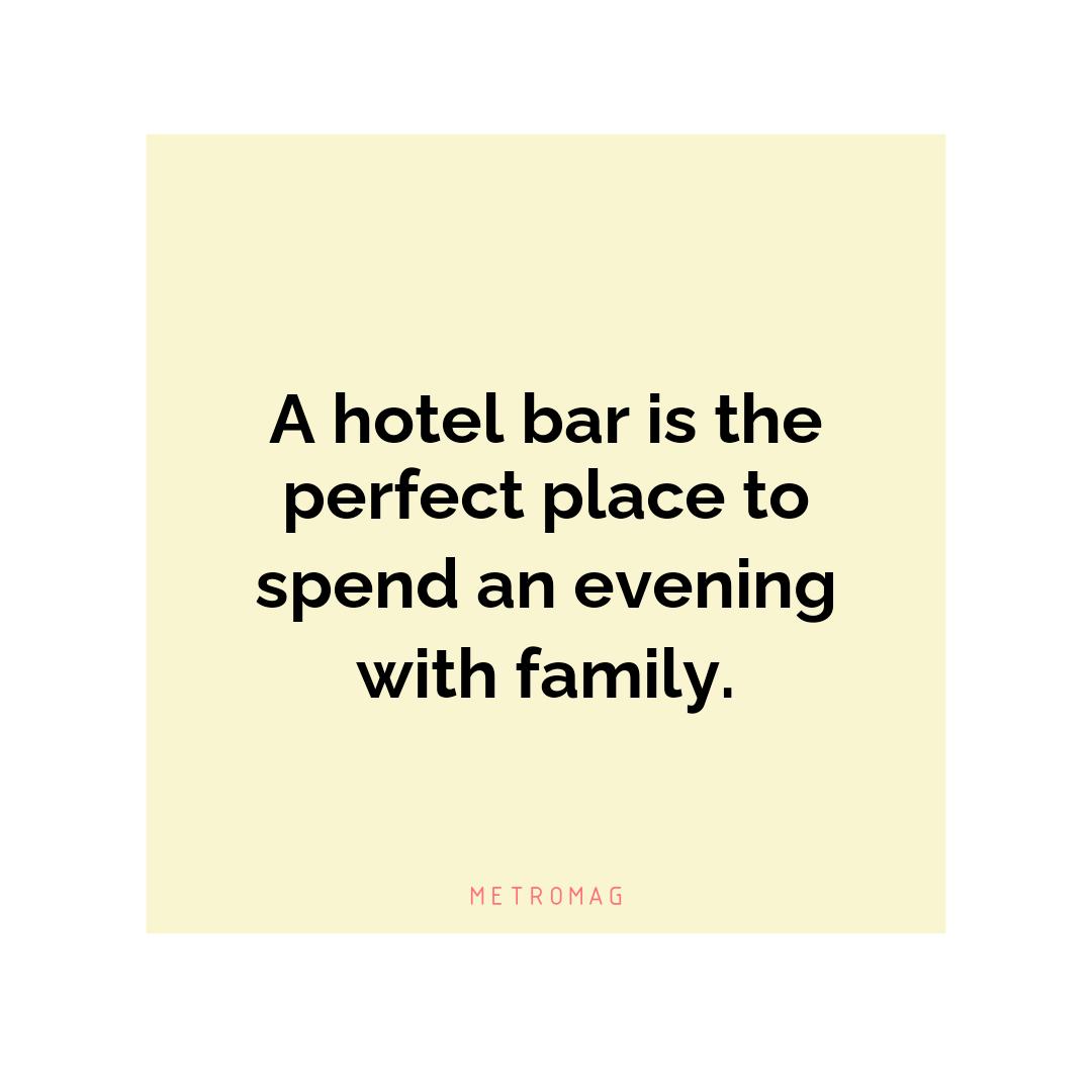 A hotel bar is the perfect place to spend an evening with family.