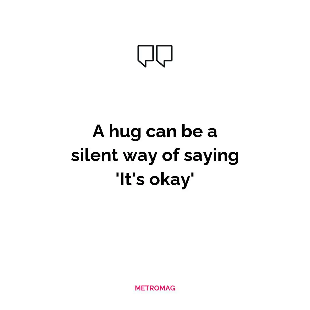 A hug can be a silent way of saying 'It's okay'