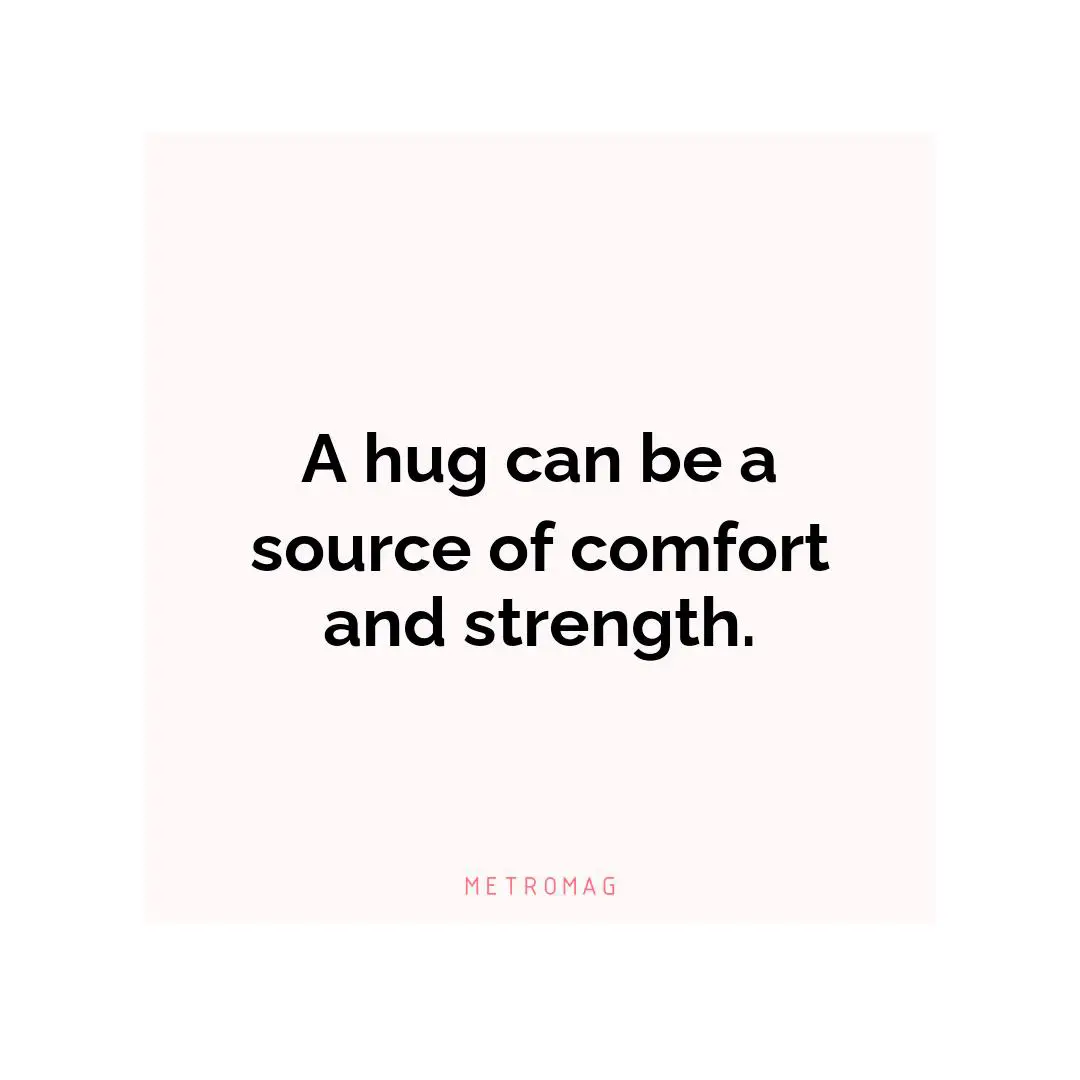 A hug can be a source of comfort and strength.