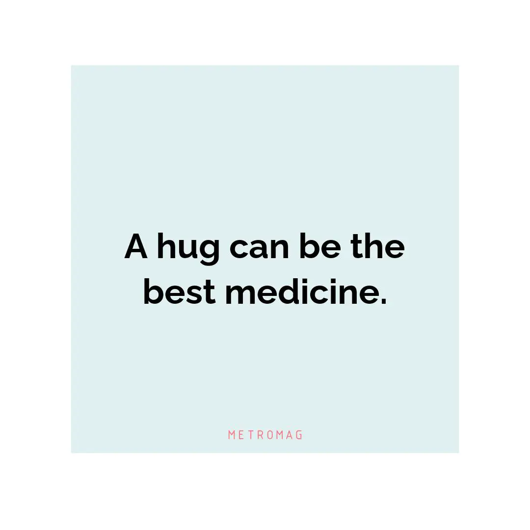 A hug can be the best medicine.