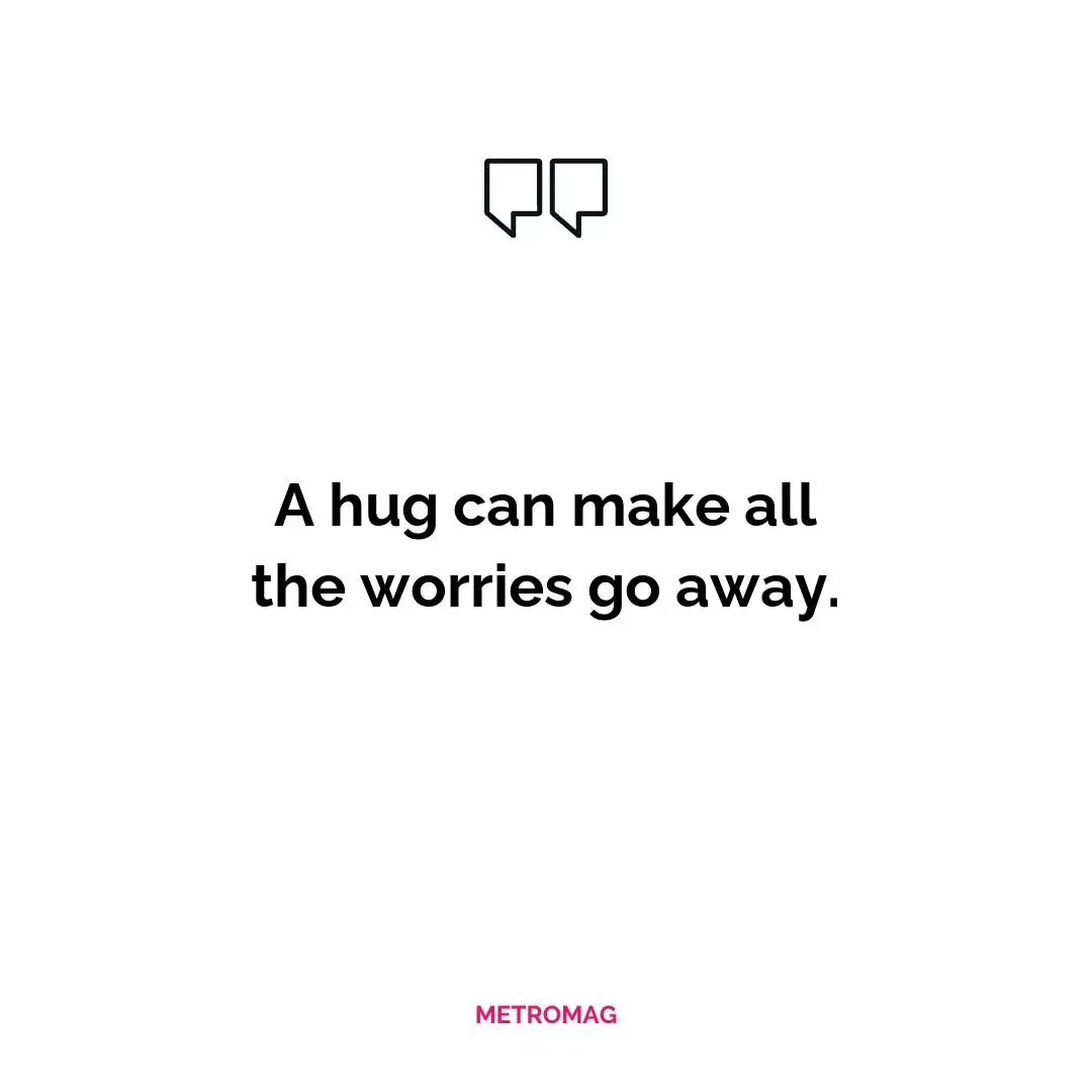 A hug can make all the worries go away.