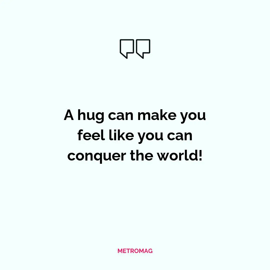 A hug can make you feel like you can conquer the world!