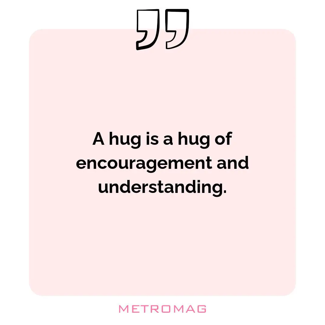 A hug is a hug of encouragement and understanding.