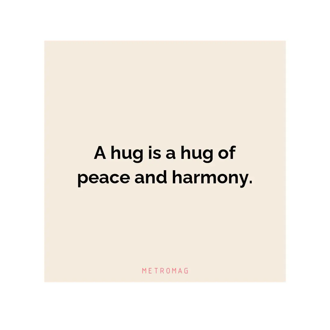 A hug is a hug of peace and harmony.