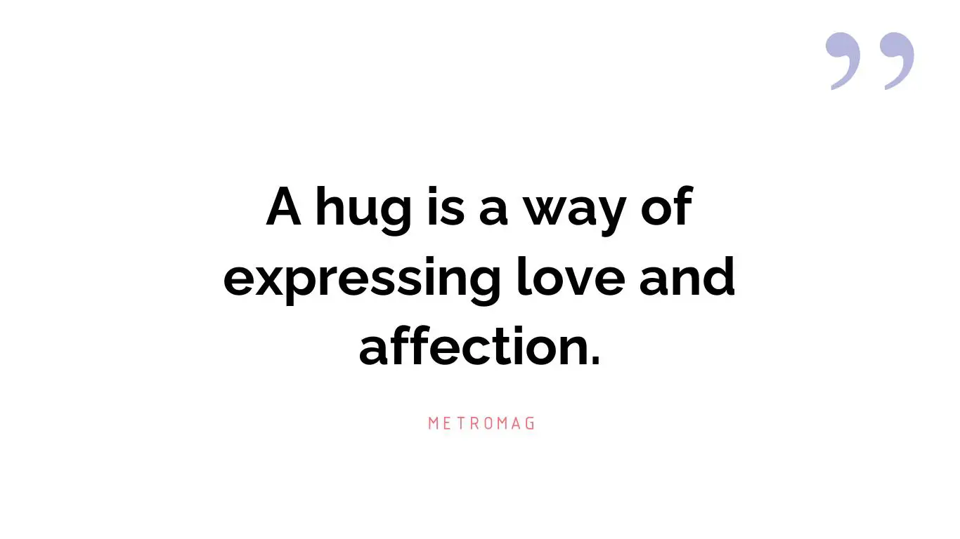 A hug is a way of expressing love and affection.