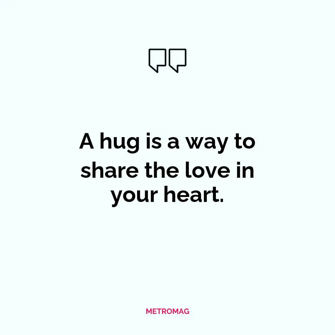 A hug is a way to share the love in your heart.