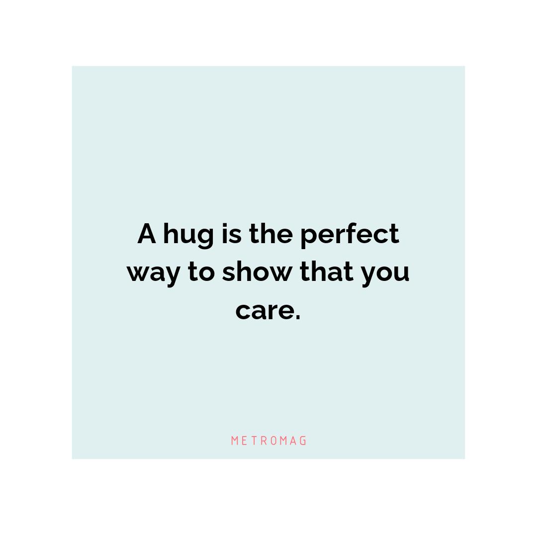 A hug is the perfect way to show that you care.