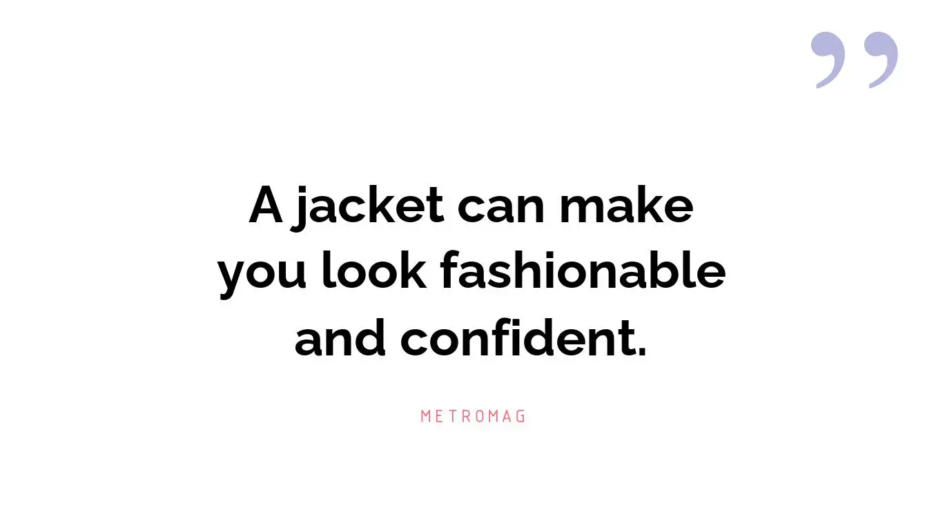A jacket can make you look fashionable and confident.