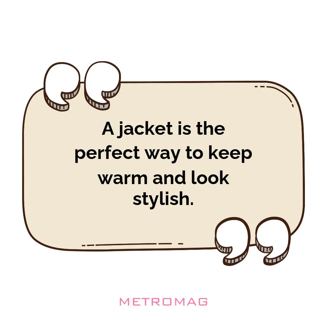 A jacket is the perfect way to keep warm and look stylish.