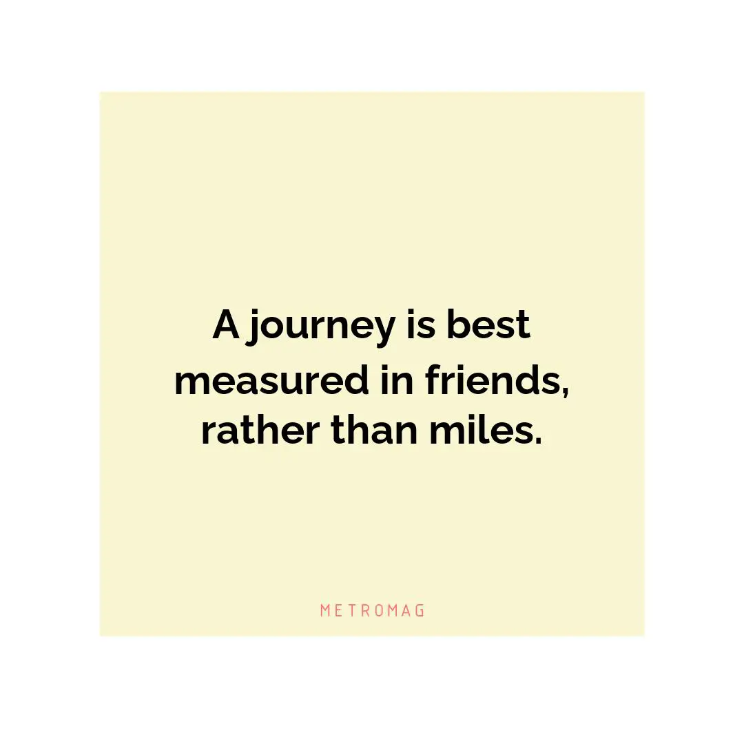 A journey is best measured in friends, rather than miles.