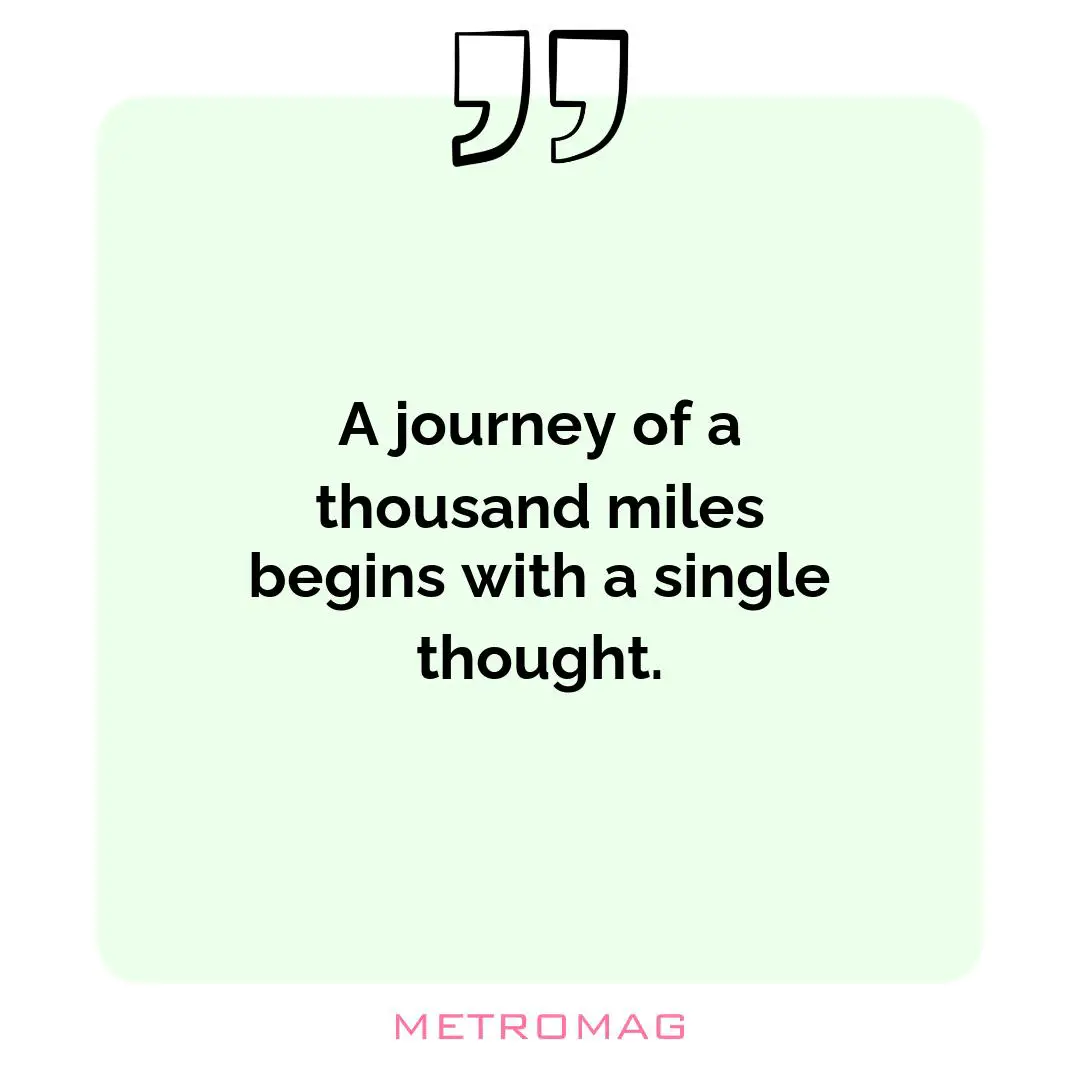 A journey of a thousand miles begins with a single thought.