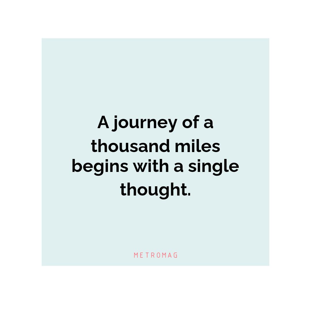 A journey of a thousand miles begins with a single thought.