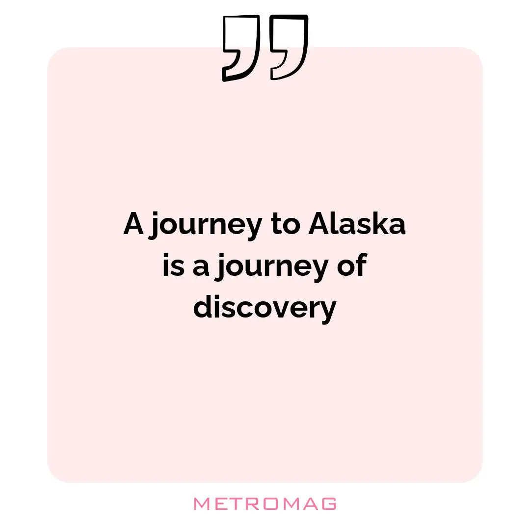 A journey to Alaska is a journey of discovery