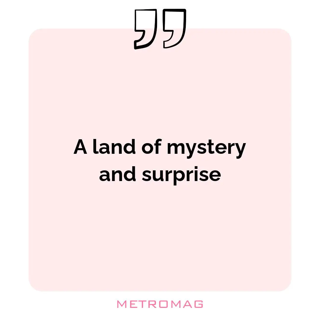 A land of mystery and surprise