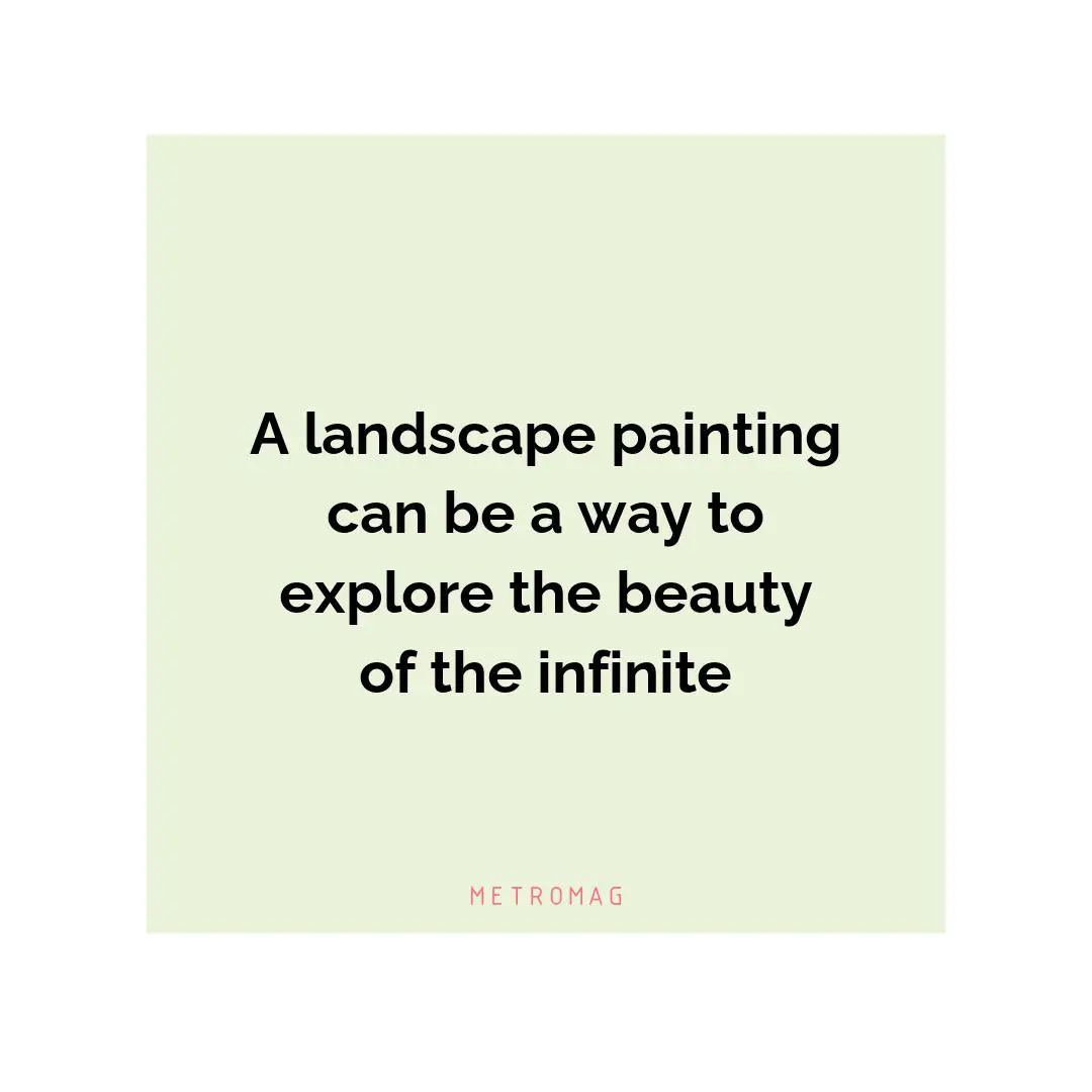 A landscape painting can be a way to explore the beauty of the infinite